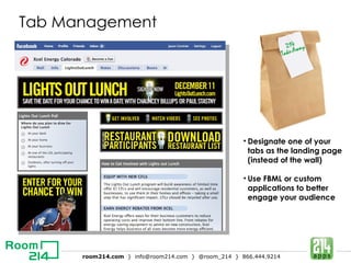 Tab Management Designate one of your tabs as the landing page (instead of the wall) Use FBML or custom applications to better engage your audience  