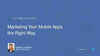 KARAN LUGANI
Author, Syncers
Marketing Your Mobile Apps
the Right Way
 