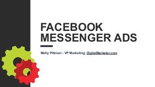 FACEBOOK
MESSENGER ADS
Molly Pittman - VP Marketing, DigitalMarketer.com
 