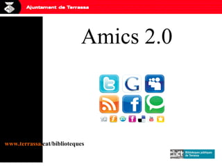 Amics 2.0 www.terrassa. cat/biblioteques 