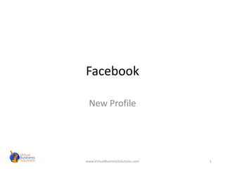 Facebook New Profile 1 www.VirtualBusinessSolutions.com 