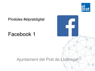 Píndoles #elpratdigital
Facebook 1
Ajuntament del Prat de Llobregat
 