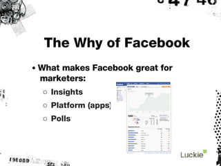 The Why of Facebook <ul><li>•  What makes Facebook great for marketers: </li></ul><ul><ul><li>Insights </li></ul></ul><ul>...