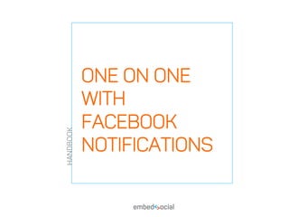 ONE ON ONE
WITH
FACEBOOK
NOTIFICATIONS
HANDBOOK
 