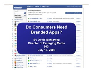 Do Consumers Need
  Branded Apps?
    By David Berkowitz
Director of Emerging Media
            360i
       July 16 2008
             16,




                             1
 