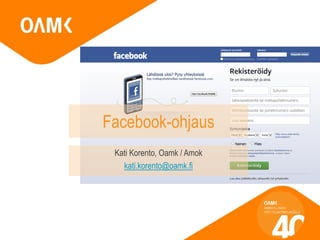 Facebook-ohjaus 
Kati Korento, Oamk / Amok 
kati.korento@oamk.fi  