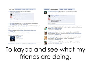 To kaypo and see what my friends are doing. 