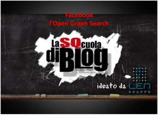 www.gruppolen.it        Facebook
                   l’Open Graph Search




   13/03/2013                            1
 