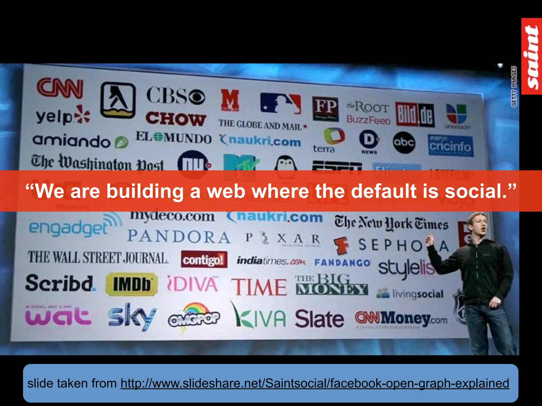 “We are building a web where the default is social.”




slide taken from http://www.slideshare.net/Saintsocial/facebook-open-graph-explained
 