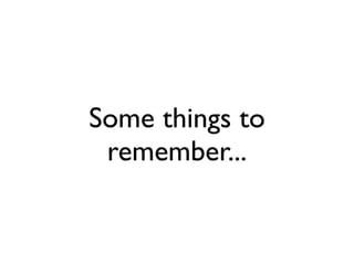 Some things to
 remember...
 