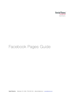 Social Times Inc.




Facebook Pages Guide




Social Times Inc.   Washington, D.C. 20008   T 202-658-7548   allfacebook@gmail.com   www.allfacebook.com
 