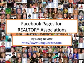 Facebook Pages for  REALTOR® Associations By Doug Devitre http://www.DougDevitre.com   
