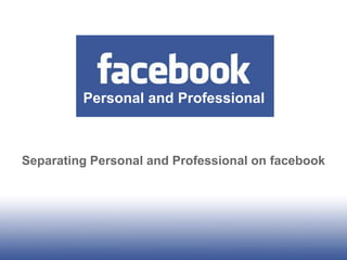 Personal and Professional Separating Personal and Professional on facebook 