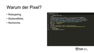 Warum der Pixel?
• Retargeting,
• Skaleneffekte,
• Recherche.
 