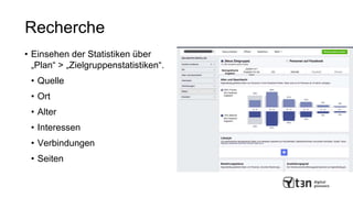 Recherche
• Einsehen der Statistiken über
„Plan“ > „Zielgruppenstatistiken“.
• Quelle
• Ort
• Alter
• Interessen
• Verbindungen
• Seiten
 