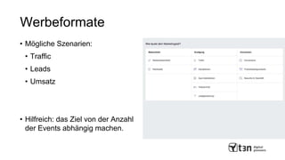 Werbeformate
• Mögliche Szenarien:
• Traffic
• Leads
• Umsatz
• Hilfreich: das Ziel von der Anzahl
der Events abhängig machen.
 