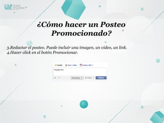 ¿Cómo hacer un Posteo
Promocionado?
3.Redactar el posteo. Puede incluir una imagen, un video, un link.
4.Hacer click en el botón Promocionar.