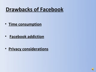 Drawbacks of Facebook

• Time consumption

• Facebook addiction

• Privacy considerations
 