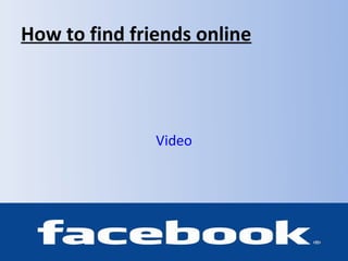 How to find friends online



               Video
 