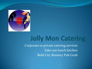 Jolly Mon Catering Corporate or private catering services Take-out lunch kitchen Bold City Brewery Pub Grub 