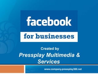 Created by
Pressplay Multimedia &
Services
www.company.pressplay360.net
 