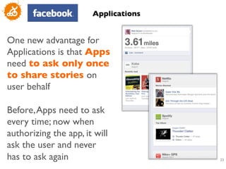 Applications	



One new advantage for
Applications is that Apps
need to ask only once
to share stories on
user behalf	

	

Before, Apps need to ask
every time; now when
authorizing the app, it will
ask the user and never
has to ask again	

                      23
                                          	

 