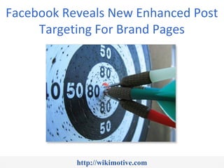 Facebook Reveals New Enhanced Post
     Targeting For Brand Pages




           http://wikimotive.com
 