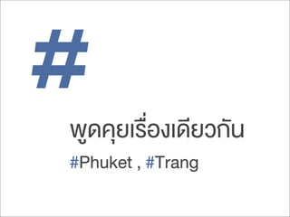 #พูดคุยเรื่องเดียวกัน
#Phuket , #Trang
 