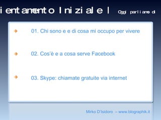 Orientamento Iniziale |  Oggi parliamo di ,[object Object],[object Object],[object Object],[object Object]