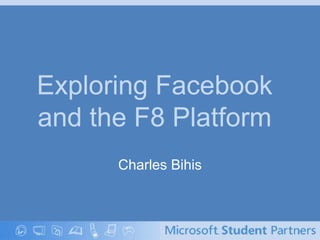 Exploring Facebook
and the F8 Platform
      Charles Bihis
 