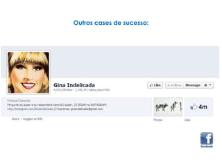 Outros cases de sucesso:
 