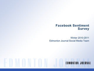 Facebook Sentiment Survey Winter 2010-2011 Edmonton Journal Social Media Team 