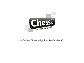 Hvorfor har Chess valgt å bruke Facebook? 