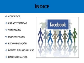  CONCEITOS
 CARACTERÍSTICAS
 VANTAGENS
 DESVANTAGENS
 RECOMENDAÇÕES
 FONTES BIBLIOGRÁFICAS
 DADOS DO AUTOR
ÍNDICE
 