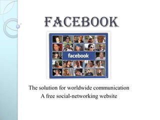 Facebook



The solution for worldwide communication
     A free social-networking website
 