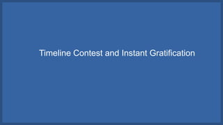 Timeline Contest and Instant Gratification  