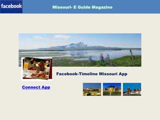 Timeline-App
Missouri- E Guide Magazine
Facebook-Timeline Missouri App
Connect App
 
