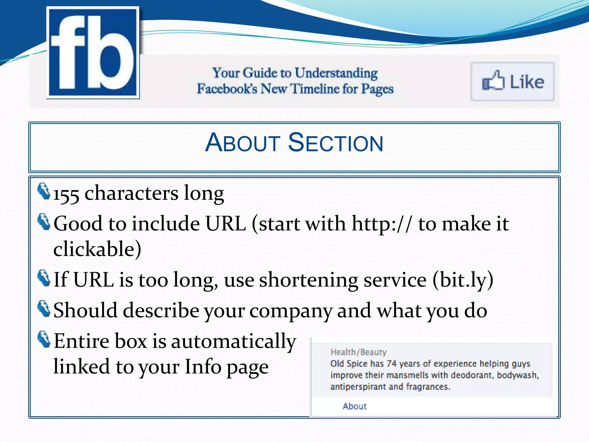 ABOUT SECTION
155 characters long
Good to include URL (start with http:// to make it
clickable)
If URL is too long, use shortening service (bit.ly)
Should describe your company and what you do
Entire box is automatically
linked to your Info page
 
