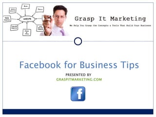 PRESENTED BY  GRASPITMARKETING.COM Facebook for Business Tips 
