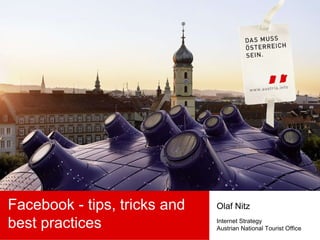 Facebook - tips, tricks and best practices Olaf Nitz Internet Strategy Austrian National Tourist Office 