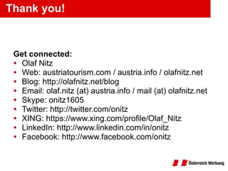 Thank you! <ul><li>Get connected: </li></ul><ul><li>Olaf Nitz </li></ul><ul><li>Web: austriatourism.com / austria.info / o...