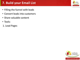 7. Build your Email List
• Filling the funnel with leads
• Convert leads into customers
• Share valuable content
• Tools:
1. Lead Pages
 