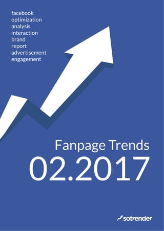 Fanpage Trends
02.2017
facebook
optimization
analysis
interaction
brand
report
advertisement
engagement
 