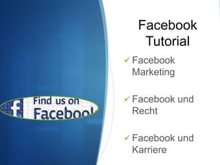 Facebook
Tutorial
 Facebook

Marketing
 Facebook und

Recht
 Facebook und

Karriere

 