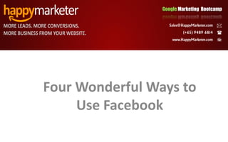 Google Marketing Bootcamp




Four Wonderful Ways to
     Use Facebook
 