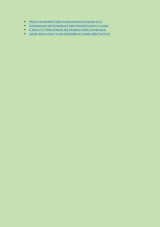  What Is the Smallest Video Format and How to Convert to It?
 Uncompressed and Compressed Video Formats (Lossless vs Lossy)
 [7 Ways] Fix Firefox Browser Not Recognize Video Formats Issue
 Solved: Which Video Format Is Available on Google Video Partners?
 