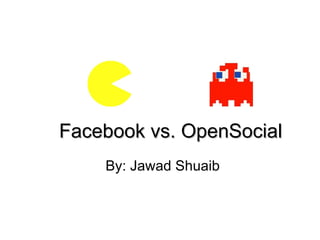 Facebook vs. OpenSocial By: Jawad Shuaib 