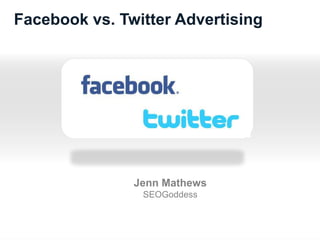 Facebook vs. Twitter Advertising




               Jenn Mathews
                SEOGoddess
 
