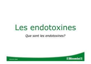 Les endotoxines
Que sont les endotoxines?
 