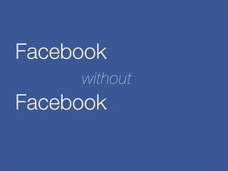 Facebook
     without
Facebook
 